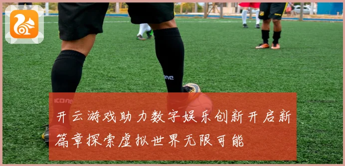 开云游戏助力数字娱乐创新开启新篇章探索虚拟世界无限可能