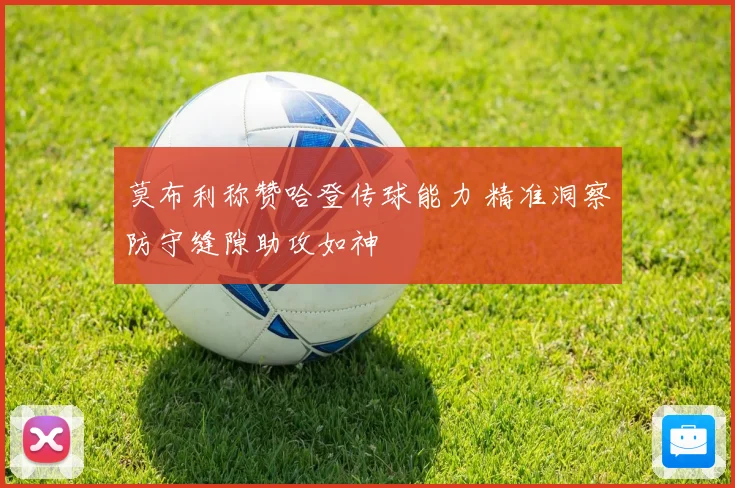 莫布利称赞哈登传球能力 精准洞察防守缝隙助攻如神