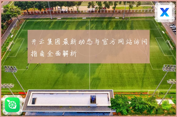 开云集团最新动态与官方网站访问指南全面解析