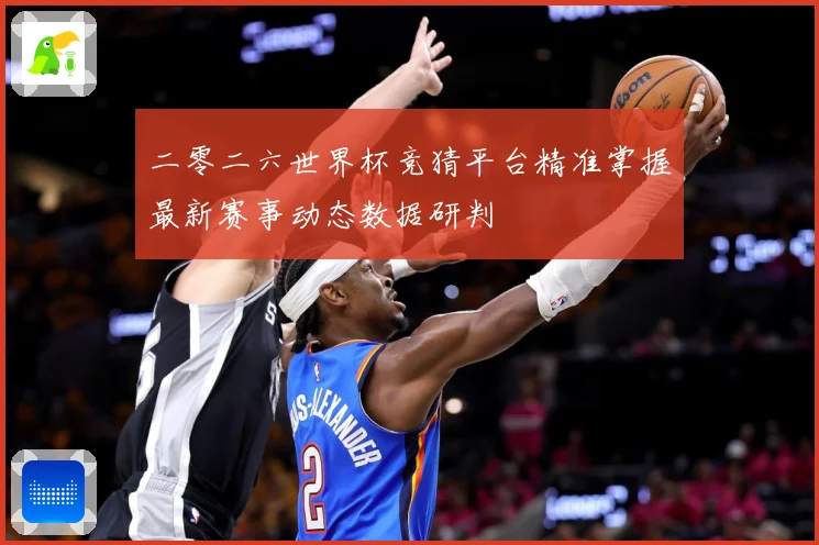 二零二六世界杯竞猜平台精准掌握最新赛事动态数据研判