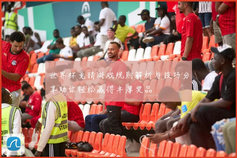 世界杯竞猜游戏规则解析与技巧分享助你轻松赢得丰厚奖品