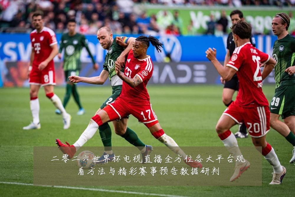 二零二六世界杯电视直播全方位各大平台观看方法与精彩赛事预告数据研判